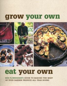 Hardcover Grow Your Own, Eat Your Own: Bob Flowerdew's Guide to Making the Most of Your Garden Produce All Year Round Book