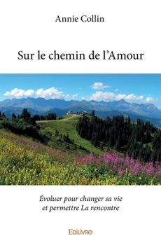 Paperback Sur le chemin de l'Amour: Évoluer pour changer sa vie et permettre La rencontre [French] Book