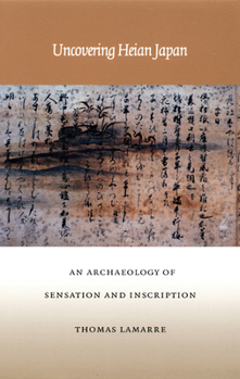 Paperback Uncovering Heian Japan: An Archaeology of Sensation and Inscription Book