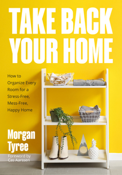 Paperback Take Back Your Home: How to Organize Every Room for a Stress-Free, Mess-Free, Happy Home (Tips for Home Cleaning, Organization Book, Cleaning Style Qu Book