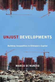Hardcover Unjust Developments: Building Inequalities in Ethiopia's Capital Book