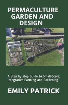 Paperback Permaculture Garden and Design: A Step by step Guide to Small-Scale, Integrative Farming and Gardening Book