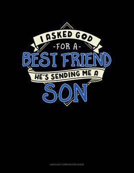 Paperback I Asked God for a Best Friend He's Sending Me a Son: Unruled Composition Book