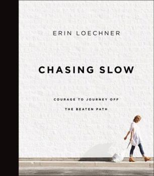 Hardcover Chasing Slow: Courage to Journey Off the Beaten Path Book