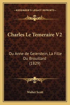 Charles Le Temeraire V2: Ou Anne de Geierstein, La Fille Du Brouillard