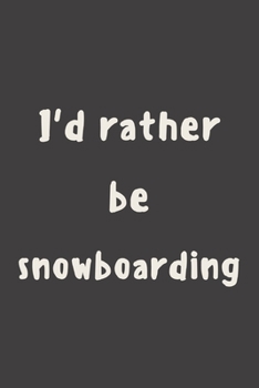 Paperback I'd rather be snowboarding: novelty snowboarding notebook 6"x9" Book