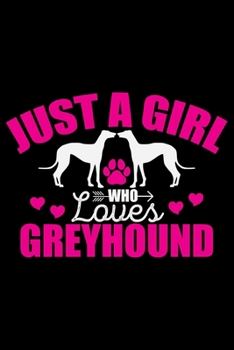 Just A Girl Who Loves Greyhound: Cool Greyhound Dog Journal Notebook - Greyhound Puppy Lover Gifts - Funny Greyhound Dog Notebook - Greyhound Owner Gifts. 6 x 9 in 120 pages