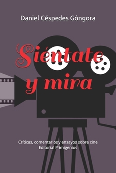 Siéntate y mira: Crítica, comentarios y ensayos sobre cine (Spanish Edition)