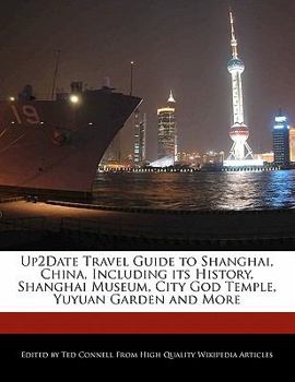 Up2date Travel Guide to Shanghai, China, Including Its History, Shanghai Museum, City God Temple, Yuyuan Garden and More