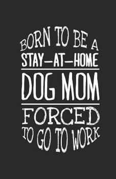Paperback Born to Be a Stay-At-Home Dog Mom Forced to Go to Work Book