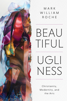 Hardcover Beautiful Ugliness: Christianity, Modernity, and the Arts Book