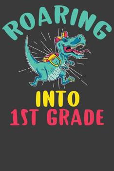 Roaring Into First Grade: First Day of Elementary School Dinosaur T-Rex Adventure Book