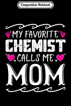 Composition Notebook: My Favorite Chemist Calls Me Mom Mothers Day  Journal/Notebook Blank Lined Ruled 6x9 100 Pages