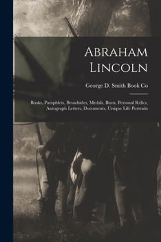 Paperback Abraham Lincoln: Books, Pamphlets, Broadsides, Medals, Busts, Personal Relics, Autograph Letters, Documents, Unique Life Portraits Book