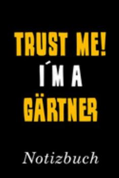 Trust Me I´m A Gärtner Notizbuch: | Notizbuch mit 110 linierten Seiten | Format 6x9 DIN A5 | Soft cover matt | (German Edition)