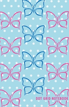 DOT GRID NOTEBOOK: Beautiful Butterfly Dotted  Journal and Planner, Cute Dot Notebook and Organizer for Unique and Creative Calendars, To-Do Lists, Drawings, Habit, Tasks or Expenses Tracking