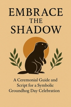 Paperback Embrace the Shadow: A Ceremonial Script and Hosting Guide and for a Symbolic Groundhog Day Dinner Celebration Book