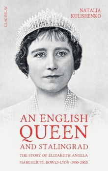 An English Queen and Stalingrad: The Story of Elizabeth Angela Marguerite Bowes-Lyon