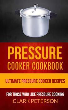 Paperback Pressure Cooker Cookbook: Ultimate Pressure Cooker Recipes (For Those Who Like Pressure Cooking) Book