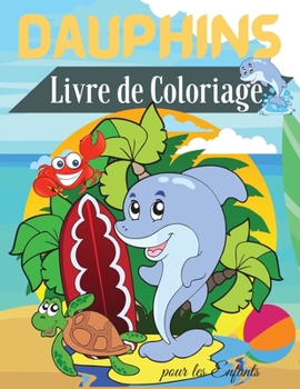 Dauphins Livre de Coloriage pour les Enfants: Livre de coloriage de dauphins pour enfants - Pour les tout-petits, les enfants d'?ge pr?scolaire et les