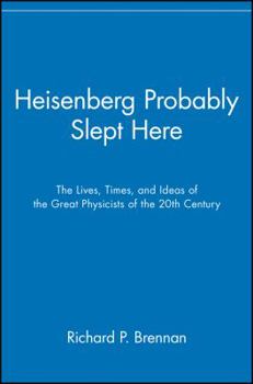 Paperback Heisenberg Probably Slept Here: The Lives, Times, and Ideas of the Great Physicists of the 20th Century Book