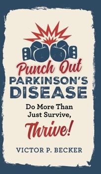 Punch Out Parkinson's Disease: Do More Than Just Survive, Thrive!