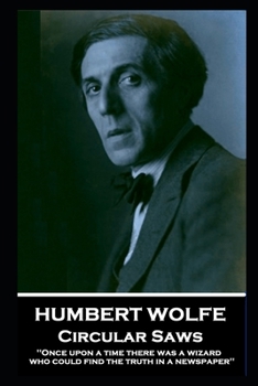 Paperback Humbert Wolfe - Circular Saws: 'Once upon a time there was a wizard who could find the truth in a newspaper'' Book