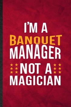 Paperback I'm a Banquet Manager Not a Magician: Funny Blank Lined Banquet Feast Wine Dine Notebook/ Journal, Graduation Appreciation Gratitude Thank You Souveni Book