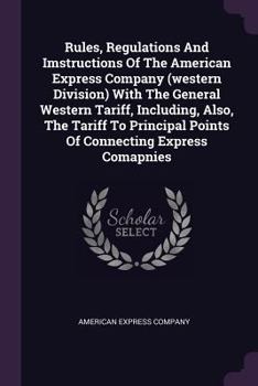 Paperback Rules, Regulations And Imstructions Of The American Express Company (western Division) With The General Western Tariff, Including, Also, The Tariff To Book