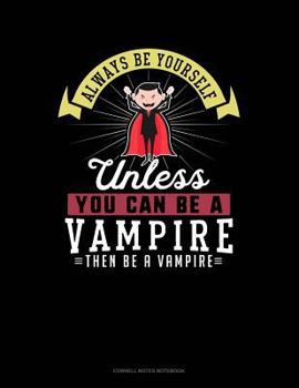 Paperback Always Be Yourself Unless You Can Be a Vampire Then Be a Vampire: Cornell Notes Notebook Book