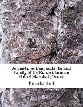 Paperback Ancestors, Descendants and Family of Dr. Rufus Clarence Hall of Marshall, Texas: : Beginning with Charles Merryman Hall ( c. 1748 - 1826) and a study Book