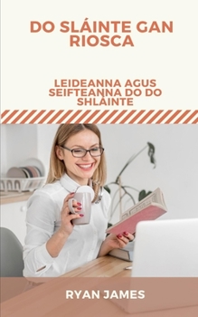 Paperback Do Sláinte Gan Riosca: Leideanna Agus Seifteanna Do Do Shláinte [Irish] Book