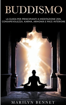 Paperback Buddismo: La Guida per Principianti a Meditazione Zen, Consapevolezza, Karma, Armonia e Pace Interiore [Italian] Book