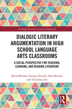 Paperback Dialogic Literary Argumentation in High School Language Arts Classrooms: A Social Perspective for Teaching, Learning, and Reading Literature Book