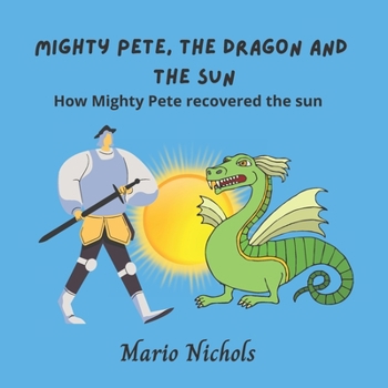 Paperback Mighty Pete, the Dragon and the Sun: How Mighty Pete Recovered the Sun Book