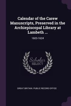 Paperback Calendar of the Carew Manuscripts, Preserved in the Archiepiscopal Library at Lambeth ...: 1603-1624 Book