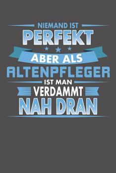 Paperback Niemand Ist Perfekt Aber Als Altenpfleger Ist Man Verdammt Nah Dran: Wochenplaner für ein ganzes Jahr - ohne festes Datum [German] Book