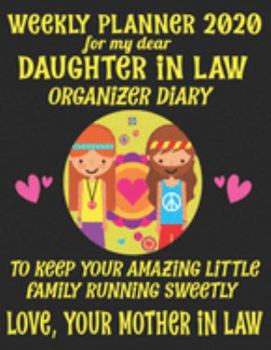 Weekly Planner 2020 For My Dear Daughter In Law Organizer Diary: to Keep your Amazing Little Family Running Sweetly. Love, Your Mother In Law.