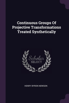 Paperback Continuous Groups Of Projective Transformations Treated Synthetically Book