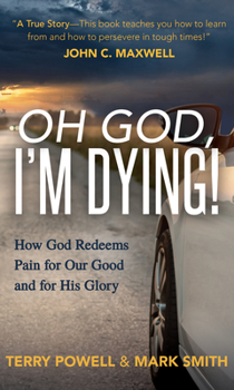 Paperback Oh God, I'm Dying!: How God Redeems Pain for Our Good and His Glory Book