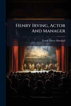 Henry Irving, Actor And Manager: A Criticism Of A Critic's Criticism