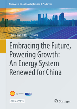 Embracing the Future, Powering Growth: An Energy System Renewed for China (Advances in Oil and Gas Exploration & Production)
