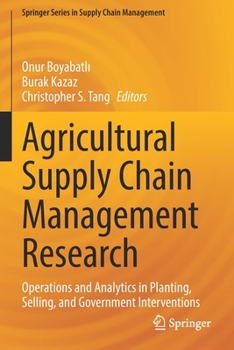 Agricultural Supply Chain Management Research: Operations and Analytics in Planting, Selling, and Government Interventions (Springer Series in Supply Chain Management, 12)