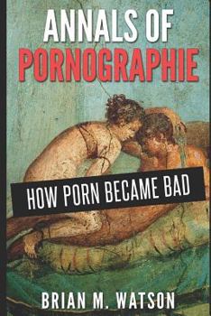 Paperback Annals of Pornographie: How Porn Became Bad Book