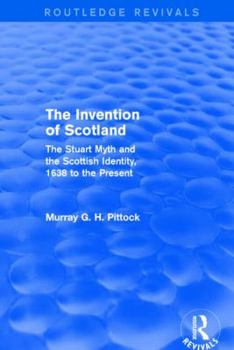 Paperback The Invention of Scotland (Routledge Revivals): The Stuart Myth and the Scottish Identity, 1638 to the Present Book