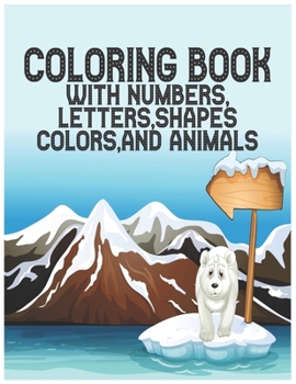 Paperback Coloring Book with Numbers: Coloring Book, Letters, Shapes, Colors, and Animals!: Fun with Numbers, Letters, Shapes, Colors, and Animals! (Kids co Book