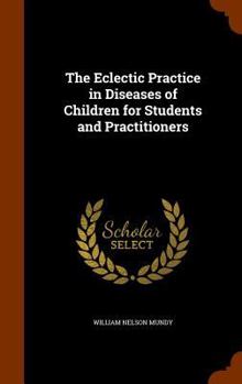 Hardcover The Eclectic Practice in Diseases of Children for Students and Practitioners Book