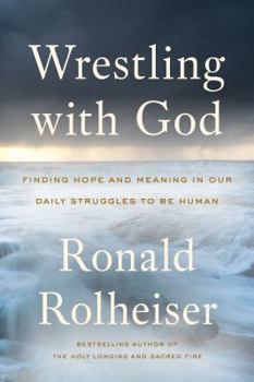 Hardcover Wrestling with God: Finding Hope and Meaning in Our Daily Struggles to Be Human Book