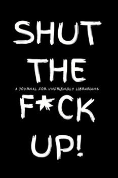 Shut the F*ck Up!: A Journal for Unfriendly Librarians: Large college ruled writing journal/diary notebook