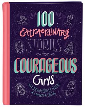 Hardcover 100 Extraordinary Stories for Courageous Girls: Unforgettable Tales of Women of Faith Book